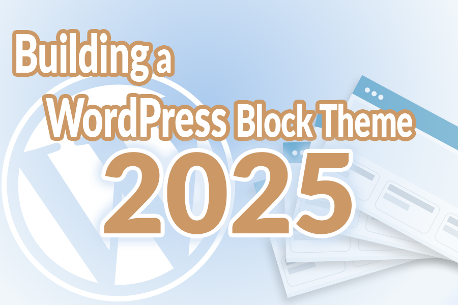 WordPress logo on a light, abstract background with an angled stack of theme snapshots and the title “Building a Block Theme in 2025.”